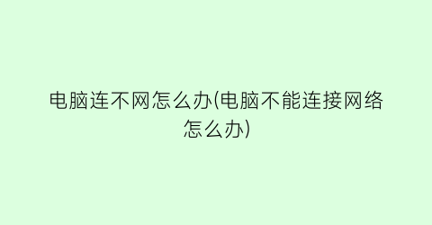 “电脑连不网怎么办(电脑不能连接网络怎么办)