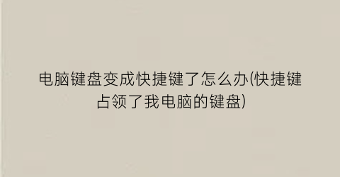 电脑键盘变成快捷键了怎么办(快捷键占领了我电脑的键盘)