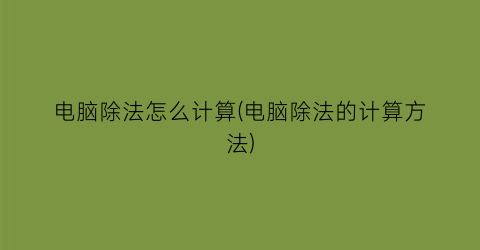 电脑除法怎么计算(电脑除法的计算方法)