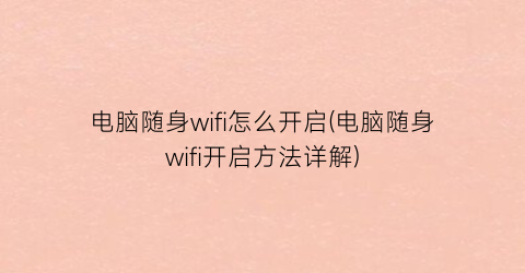 电脑随身wifi怎么开启(电脑随身wifi开启方法详解)