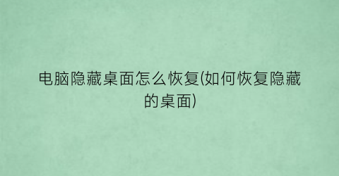 “电脑隐藏桌面怎么恢复(如何恢复隐藏的桌面)