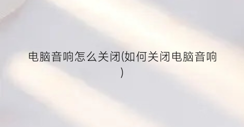 电脑音响怎么关闭(如何关闭电脑音响)