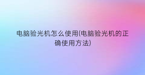 “电脑验光机怎么使用(电脑验光机的正确使用方法)