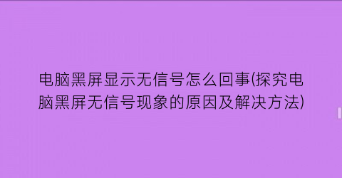 “电脑黑屏显示无信号怎么回事(探究电脑黑屏无信号现象的原因及解决方法)