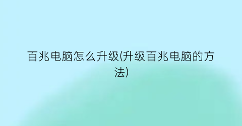 百兆电脑怎么升级(升级百兆电脑的方法)