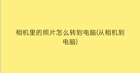 相机里的照片怎么转到电脑(从相机到电脑)