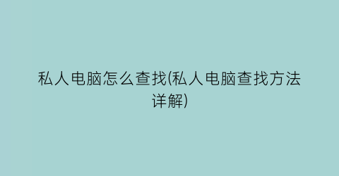 私人电脑怎么查找(私人电脑查找方法详解)