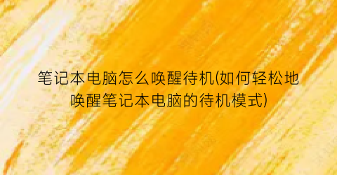 笔记本电脑怎么唤醒待机(如何轻松地唤醒笔记本电脑的待机模式)