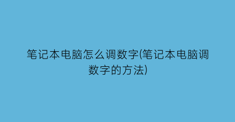 笔记本电脑怎么调数字(笔记本电脑调数字的方法)