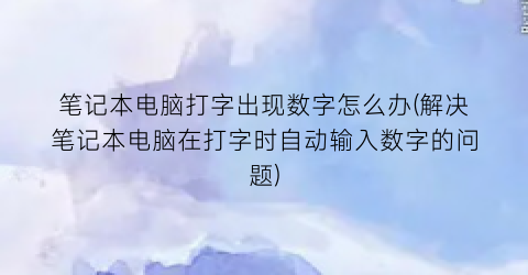 笔记本电脑打字出现数字怎么办(解决笔记本电脑在打字时自动输入数字的问题)