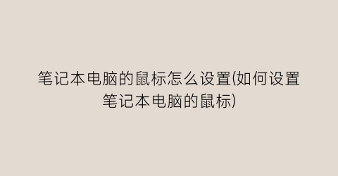 笔记本电脑的鼠标怎么设置(如何设置笔记本电脑的鼠标)