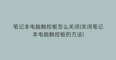 笔记本电脑触控板怎么关闭(关闭笔记本电脑触控板的方法)