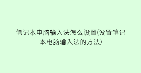 笔记本电脑输入法怎么设置(设置笔记本电脑输入法的方法)