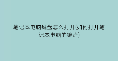 笔记本电脑键盘怎么打开(如何打开笔记本电脑的键盘)