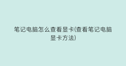 “笔记电脑怎么查看显卡(查看笔记电脑显卡方法)