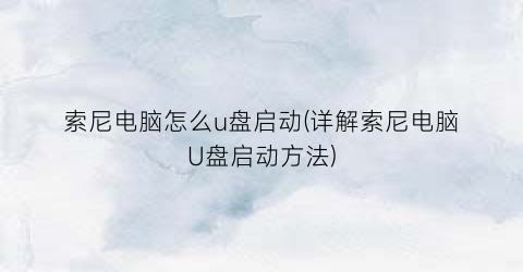 “索尼电脑怎么u盘启动(详解索尼电脑U盘启动方法)