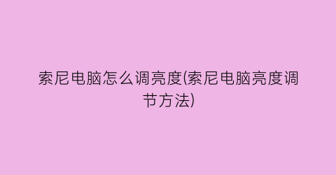 “索尼电脑怎么调亮度(索尼电脑亮度调节方法)