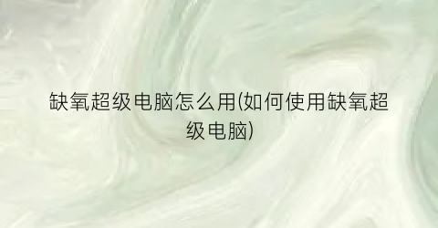 缺氧超级电脑怎么用(如何使用缺氧超级电脑)