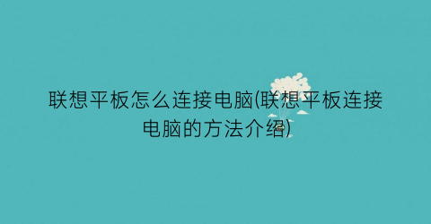 联想平板怎么连接电脑(联想平板连接电脑的方法介绍)