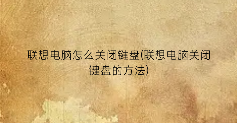 联想电脑怎么关闭键盘(联想电脑关闭键盘的方法)