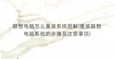 联想电脑怎么重装系统图解(重装联想电脑系统的步骤及注意事项)