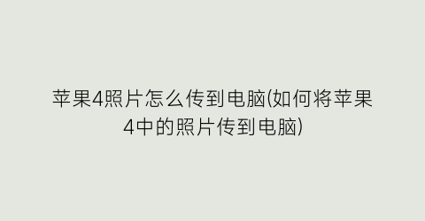 苹果4照片怎么传到电脑(如何将苹果4中的照片传到电脑)