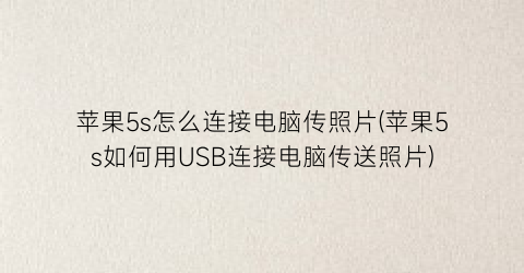 苹果5s怎么连接电脑传照片(苹果5s如何用USB连接电脑传送照片)