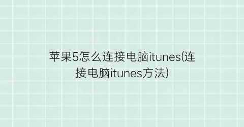 苹果5怎么连接电脑itunes(连接电脑itunes方法)