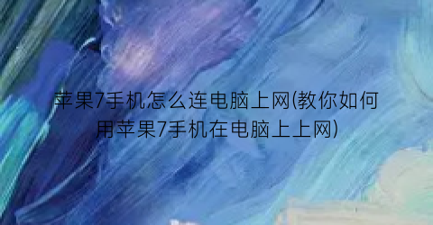 “苹果7手机怎么连电脑上网(教你如何用苹果7手机在电脑上上网)