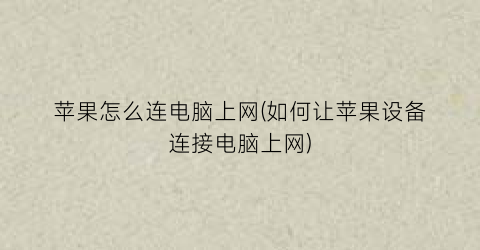 “苹果怎么连电脑上网(如何让苹果设备连接电脑上网)