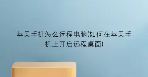 苹果手机怎么远程电脑(如何在苹果手机上开启远程桌面)