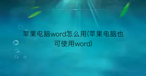 苹果电脑word怎么用(苹果电脑也可使用word)