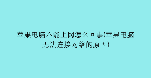 苹果电脑不能上网怎么回事(苹果电脑无法连接网络的原因)