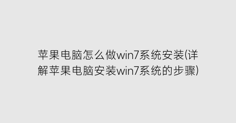 苹果电脑怎么做win7系统安装(详解苹果电脑安装win7系统的步骤)