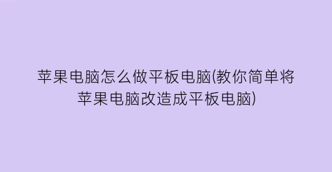 苹果电脑怎么做平板电脑(教你简单将苹果电脑改造成平板电脑)