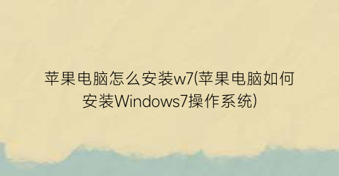 苹果电脑怎么安装w7(苹果电脑如何安装Windows7操作系统)