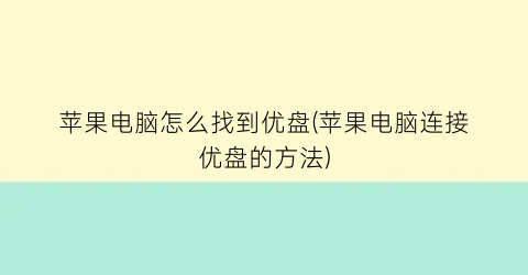 苹果电脑怎么找到优盘(苹果电脑连接优盘的方法)