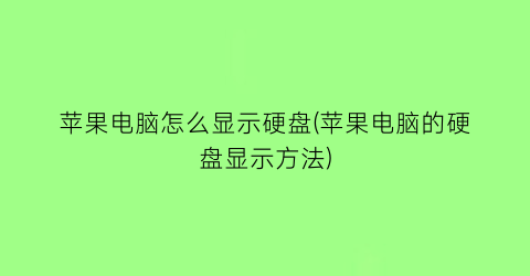 苹果电脑怎么显示硬盘(苹果电脑的硬盘显示方法)