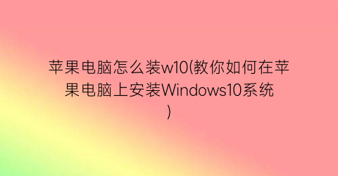 苹果电脑怎么装w10(教你如何在苹果电脑上安装Windows10系统)