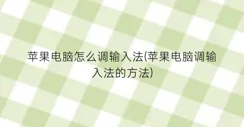 苹果电脑怎么调输入法(苹果电脑调输入法的方法)