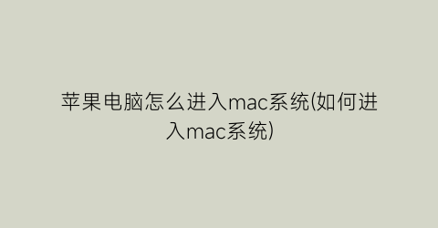 “苹果电脑怎么进入mac系统(如何进入mac系统)