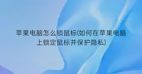 苹果电脑怎么锁鼠标(如何在苹果电脑上锁定鼠标并保护隐私)