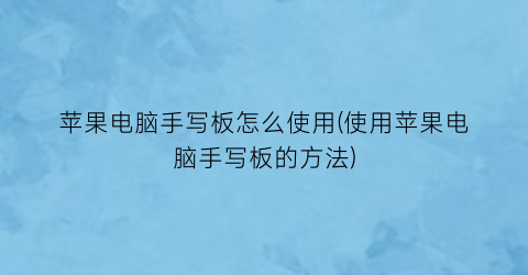 “苹果电脑手写板怎么使用(使用苹果电脑手写板的方法)