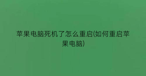 苹果电脑死机了怎么重启(如何重启苹果电脑)