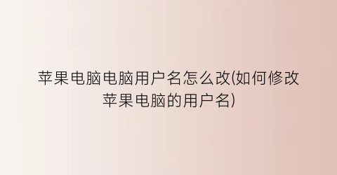 “苹果电脑电脑用户名怎么改(如何修改苹果电脑的用户名)