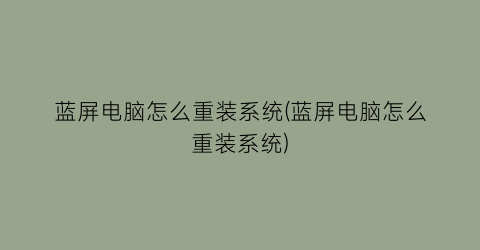 蓝屏电脑怎么重装系统(蓝屏电脑怎么重装系统)