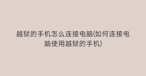 “越狱的手机怎么连接电脑(如何连接电脑使用越狱的手机)