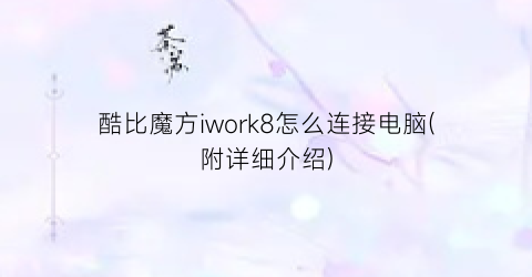 “酷比魔方iwork8怎么连接电脑(附详细介绍)