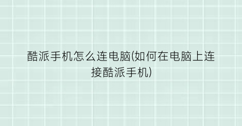 酷派手机怎么连电脑(如何在电脑上连接酷派手机)