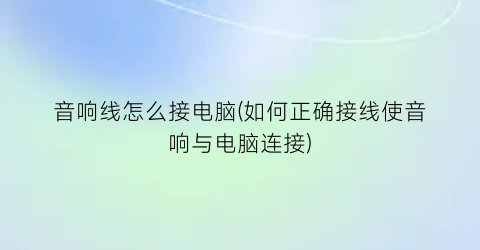 音响线怎么接电脑(如何正确接线使音响与电脑连接)